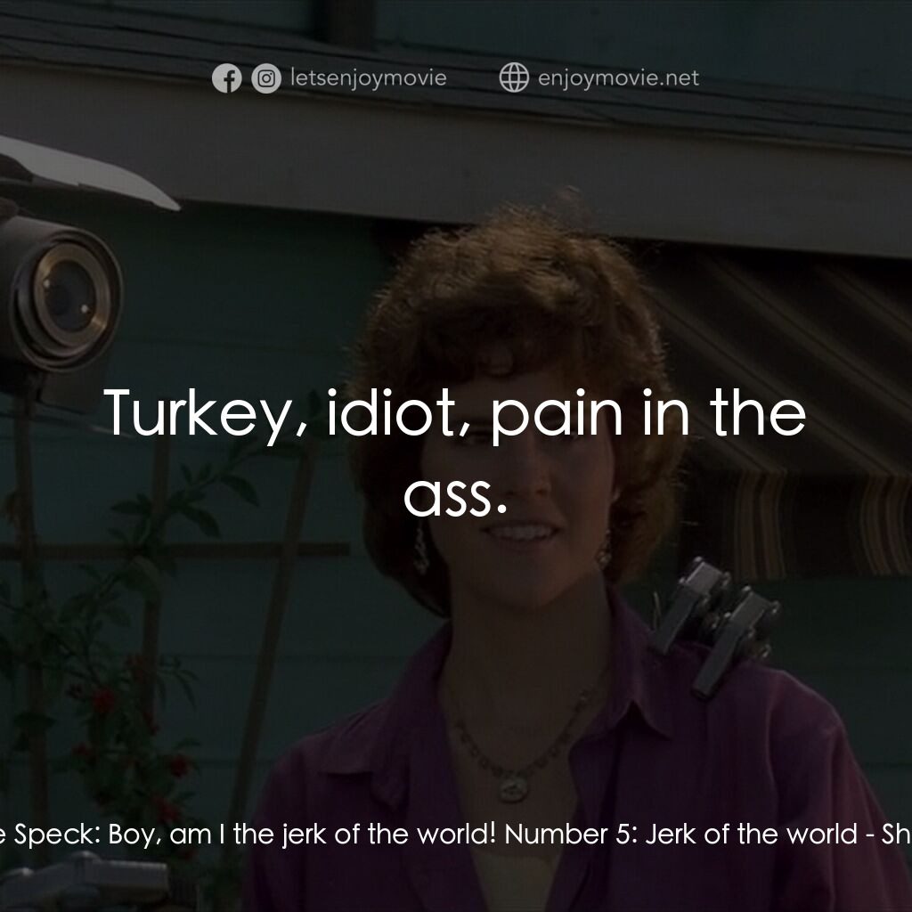 霹靂五號電影對白：Stephanie Speck:  Boy, am I the jerk of the world! Number 5:  Jerk of the world: 