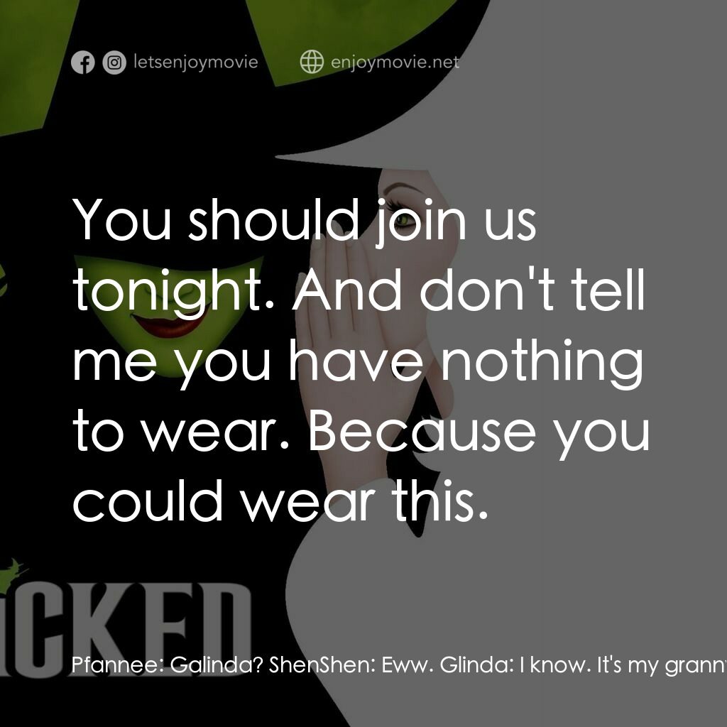 魔法壞女巫電影對白：Pfannee:  Galinda? ShenShen:  Eww. Glinda:  I know. It's my granny's. I'd give it