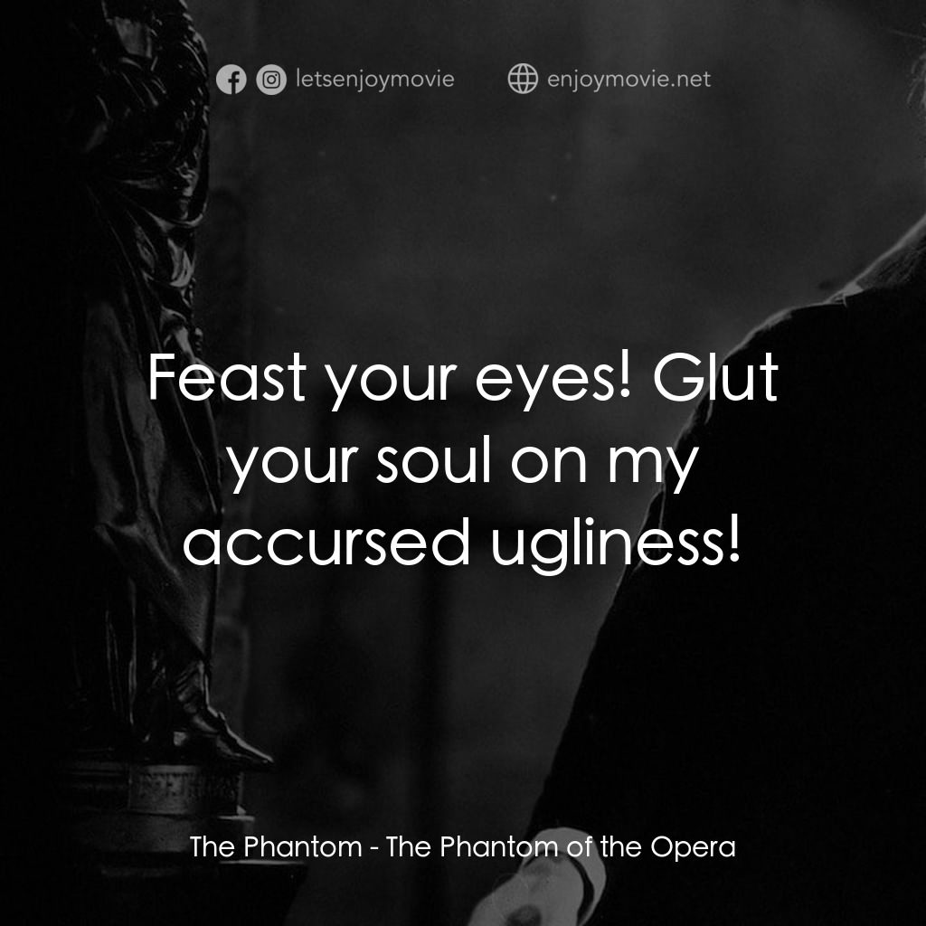 歌場魅影電影對白：The Phantom: Feast your eyes! Glut your soul on my accursed ugliness!