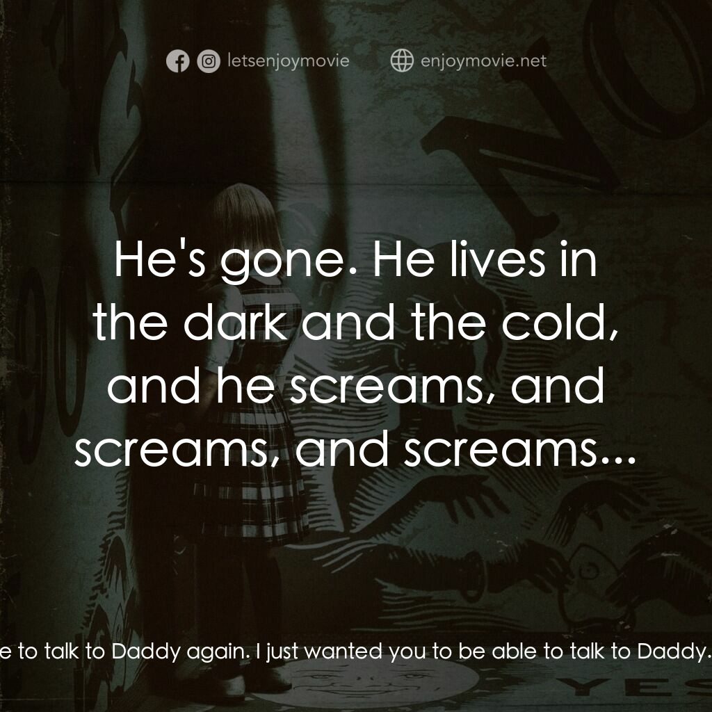 死亡占卜: 邪門初開電影對白：Alice Zander:  I just wanted to be able to talk to Daddy again. I just wanted you