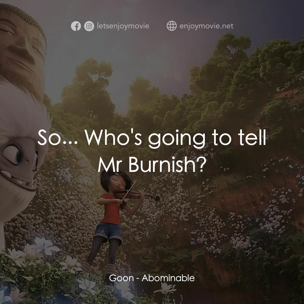 長毛雪寶電影對白：Goon:  So... Who's going to tell Mr Burnish?