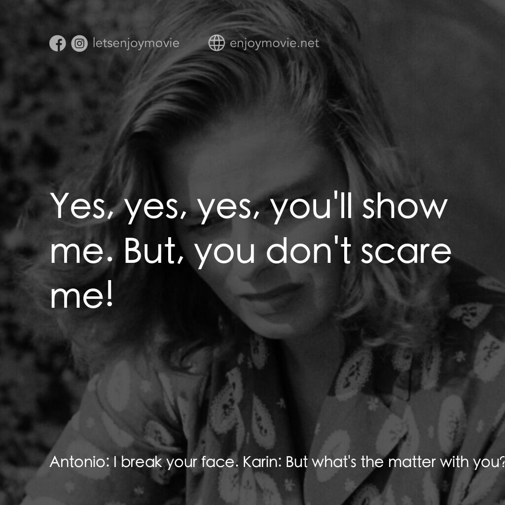 火山邊緣之戀電影對白：Antonio:  I break your face. Karin:  But what's the matter with you? I haven't do