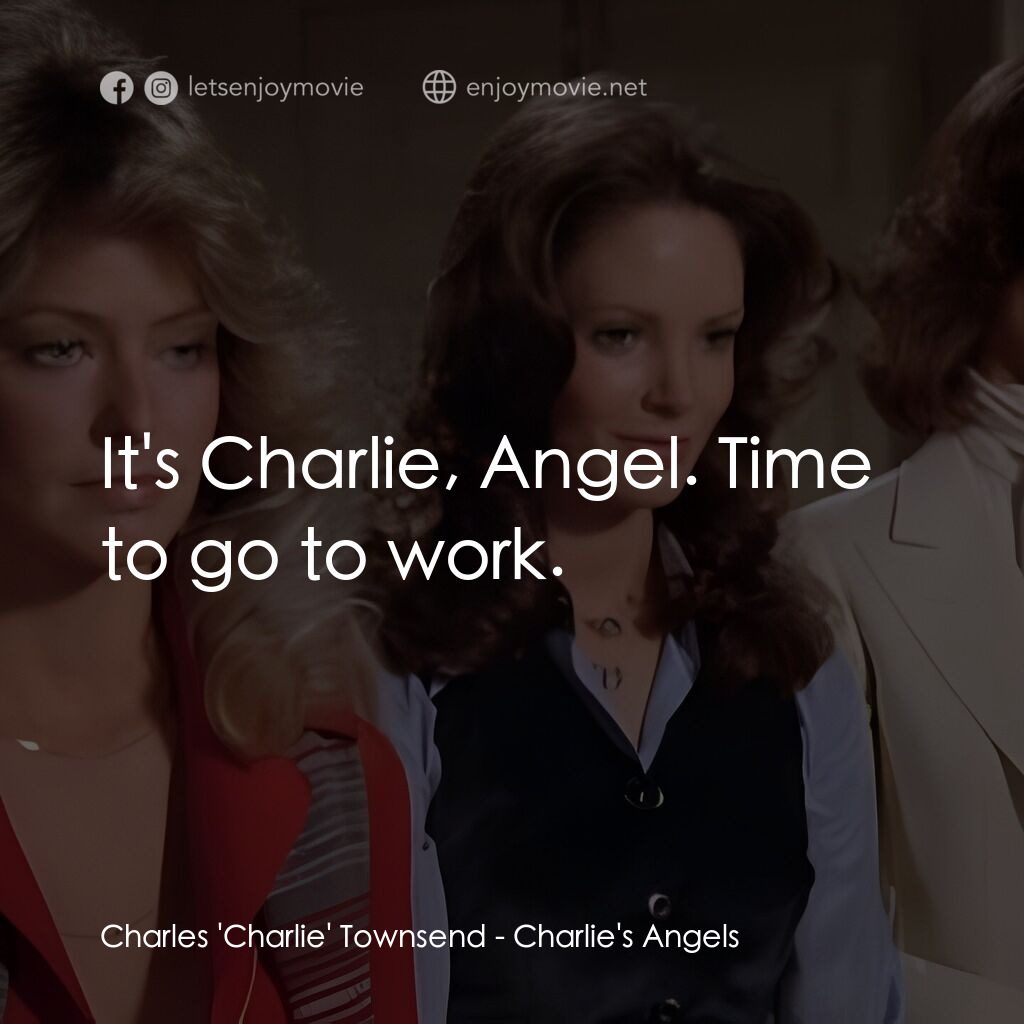 Charlie's Angels電影對白：Charles 'Charlie' Townsend:  It's Charlie, Angel. Time to go to work.
