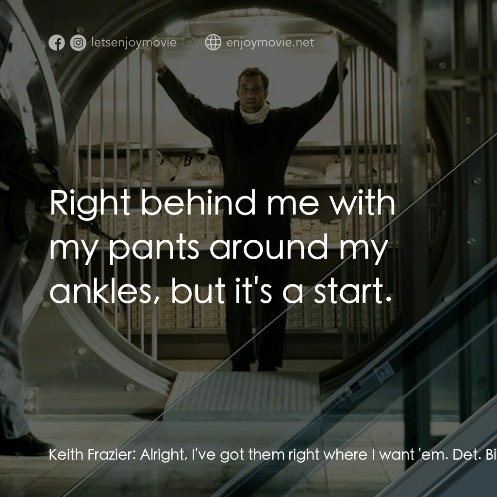 臥底電影對白：Keith Frazier:  Alright, I've got them right where I want 'em. Det. Bill Mitchell
