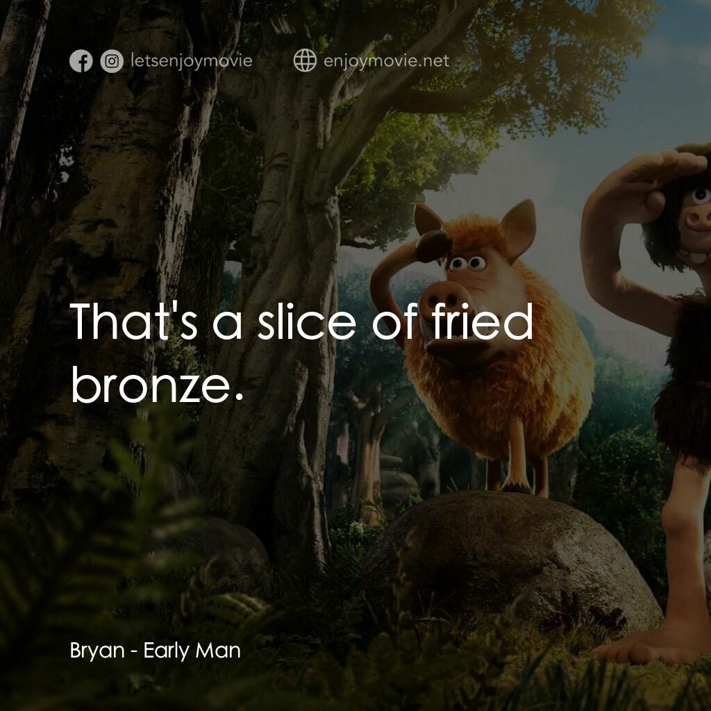 超級無敵世界波電影對白：Bryan:  That's a slice of fried bronze.