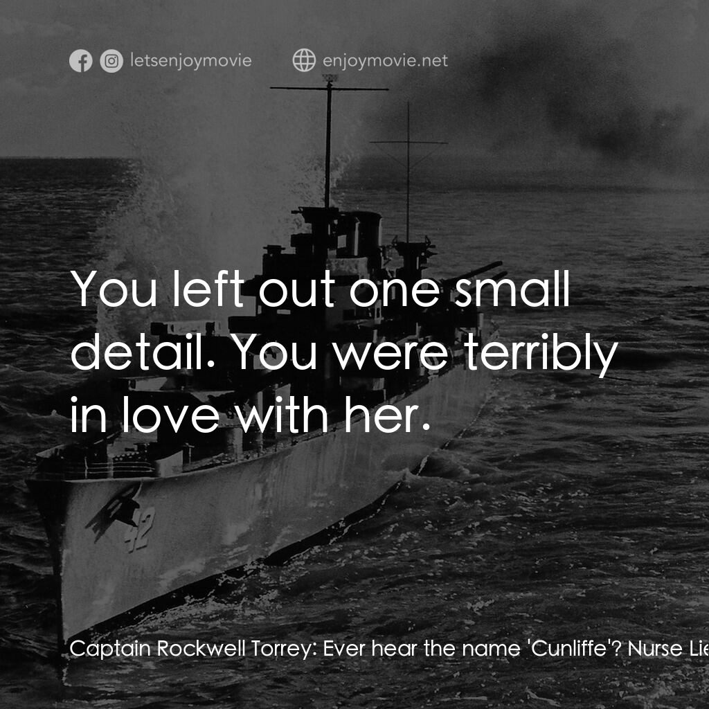 火海情濤電影對白：Captain Rockwell Torrey:  Ever hear the name 'Cunliffe'? Nurse Lieutenant Maggie 