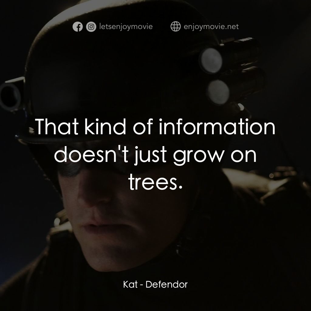 保衛者電影對白：Kat: That kind of information doesn't just grow on trees.