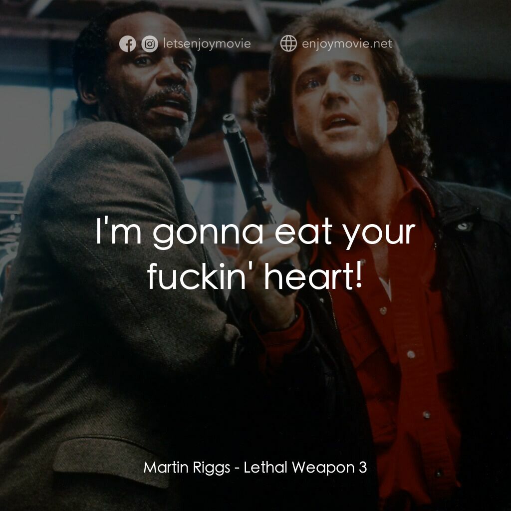 轟天炮第三集電影對白：Martin Riggs:  I'm gonna eat your fuckin' heart!