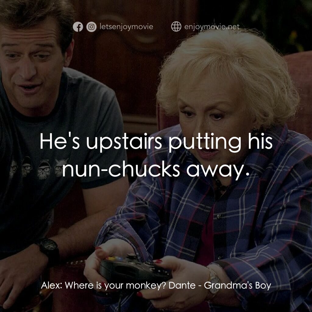 《Grandma's Boy》經典台詞：Alex:  Where is your monkey? Dante:  He's upst ...