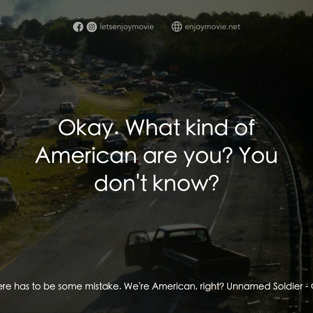 美帝崩裂電影對白：Joel:  There has to be some mistake. We're American, right? Unnamed Soldier:  Oka