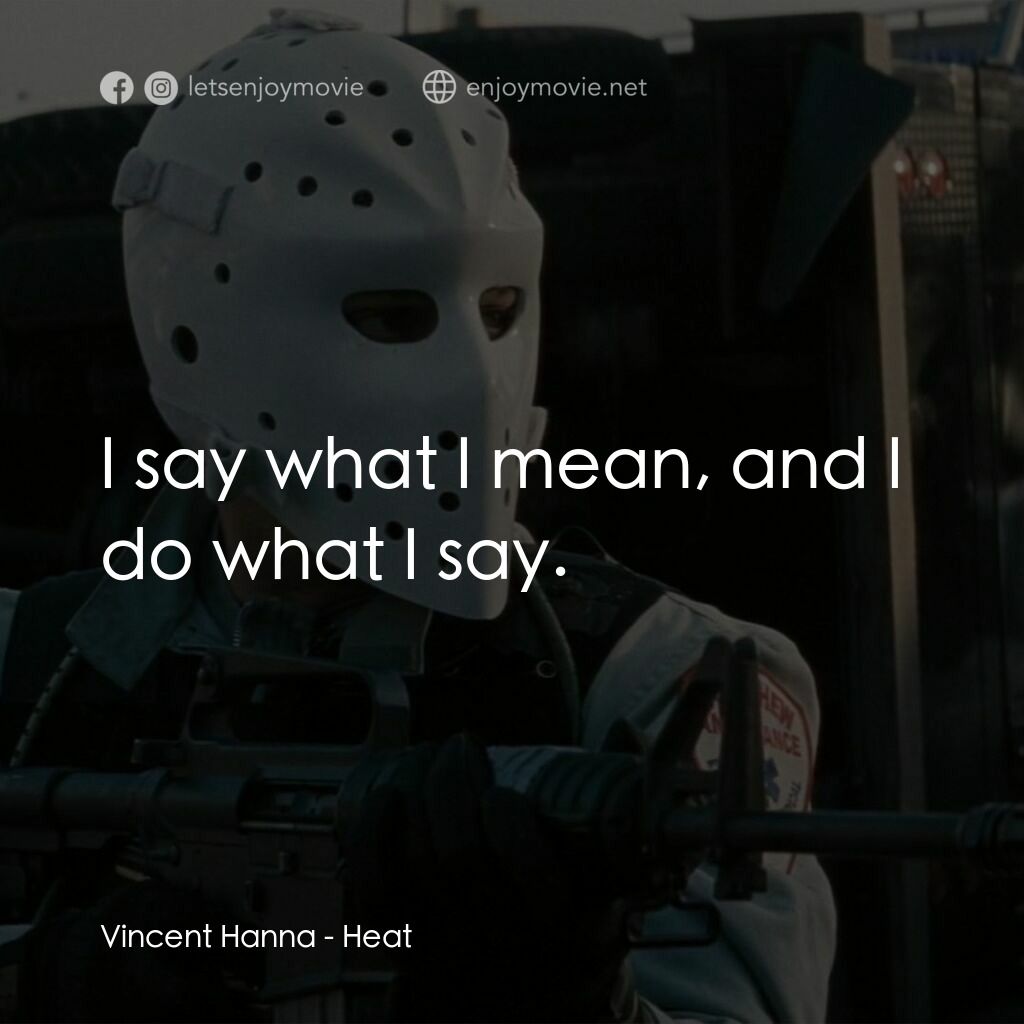 烈火悍將電影對白：Vincent Hanna:  I say what I mean, and I do what I say.