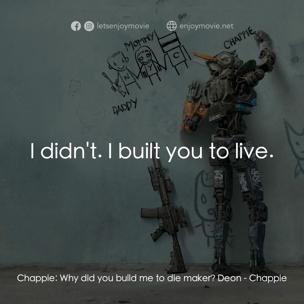成人世界電影對白：Chappie:  Why did you build me to die maker? Deon:  I didn't. I built you to live