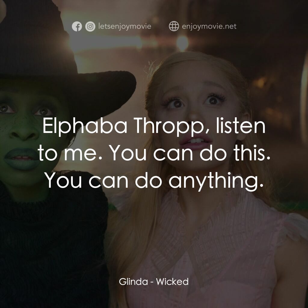魔法壞女巫電影對白：Glinda:  Elphaba Thropp, listen to me. You can do this. You can do anything.