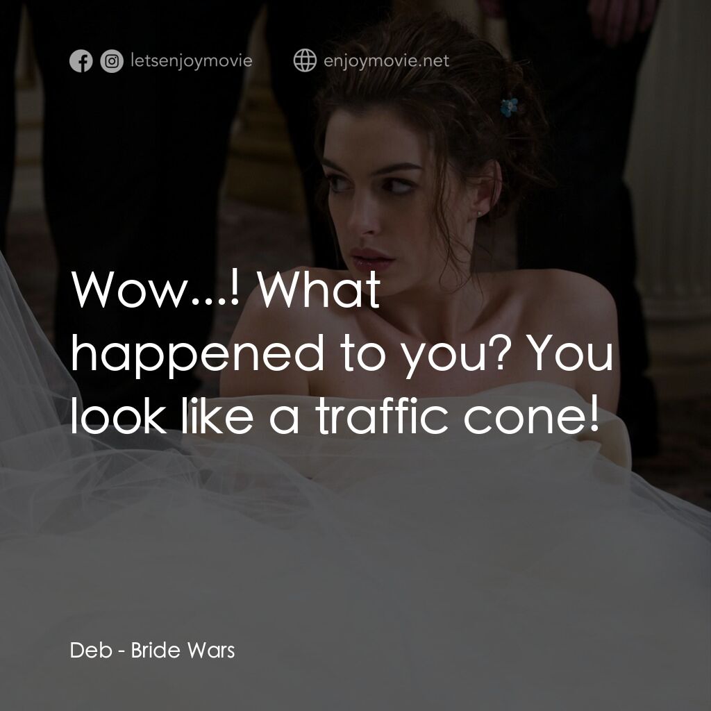 新娘大作戰電影對白：Deb:  Wow...! What happened to you? You look like a traffic cone!