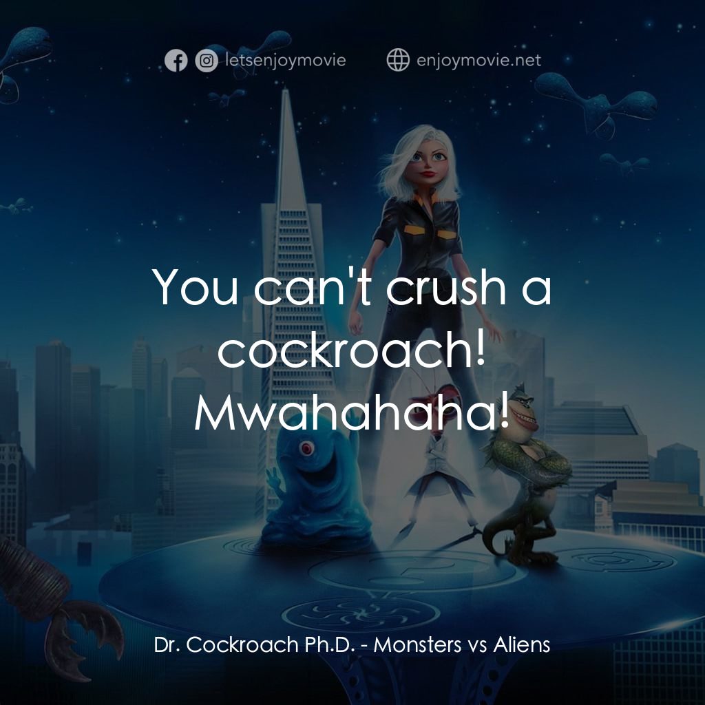 天煞撞正怪怪獸電影對白：Dr. Cockroach Ph.D.: You can't crush a cockroach! Mwahahaha!