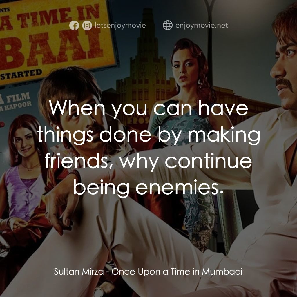 孟買往事電影對白：Sultan Mirza: When you can have things done by making friends, why continue being