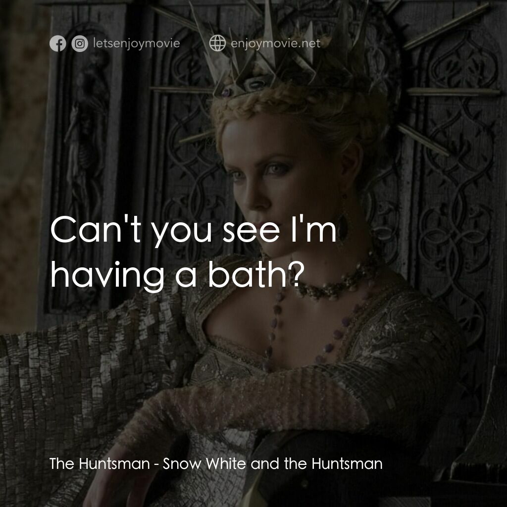 公主與狩獵者電影對白：The Huntsman:  Can't you see I'm having a bath?