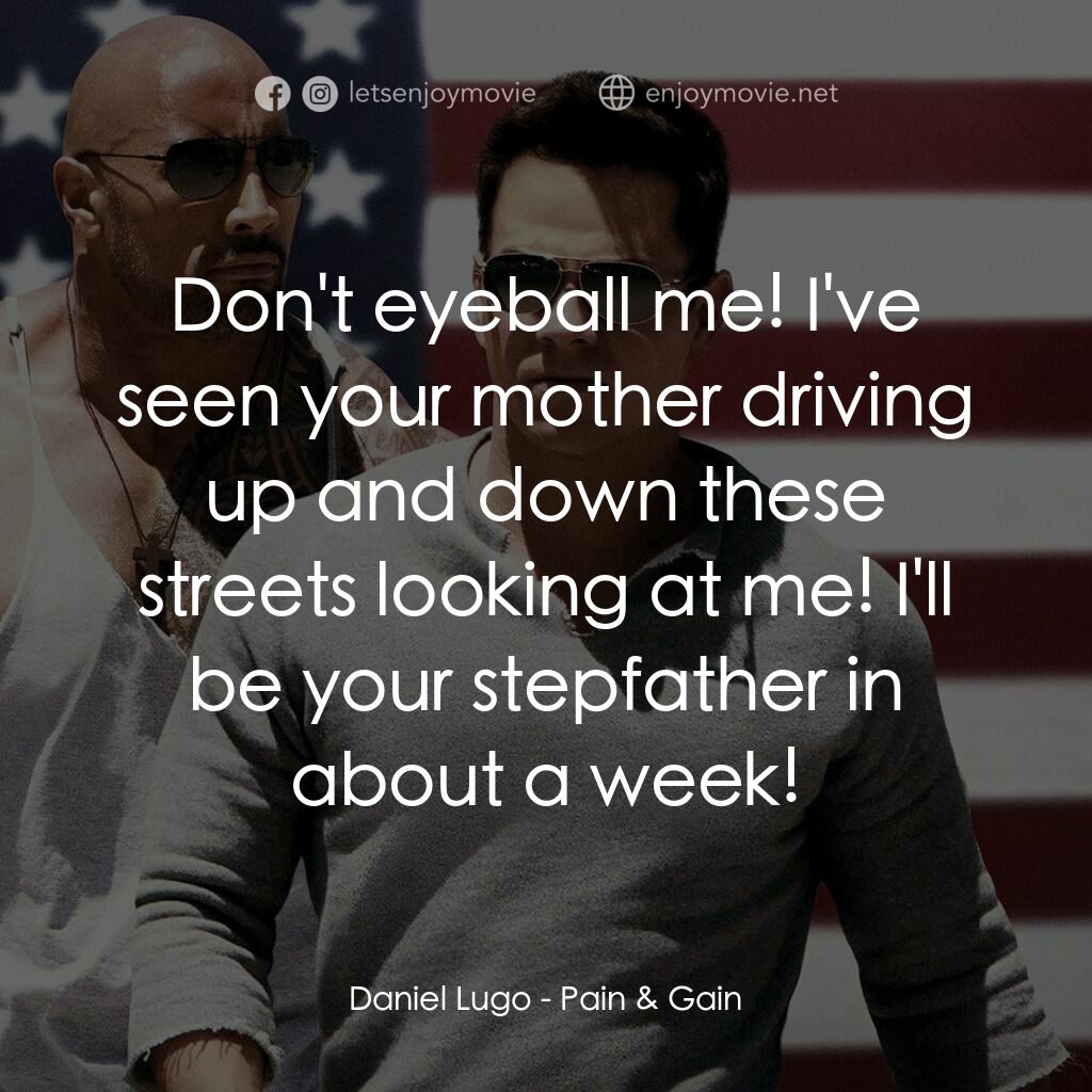 愛拚才會贏電影對白：Daniel Lugo:  Don't eyeball me! I've seen your mother driving up and down these s