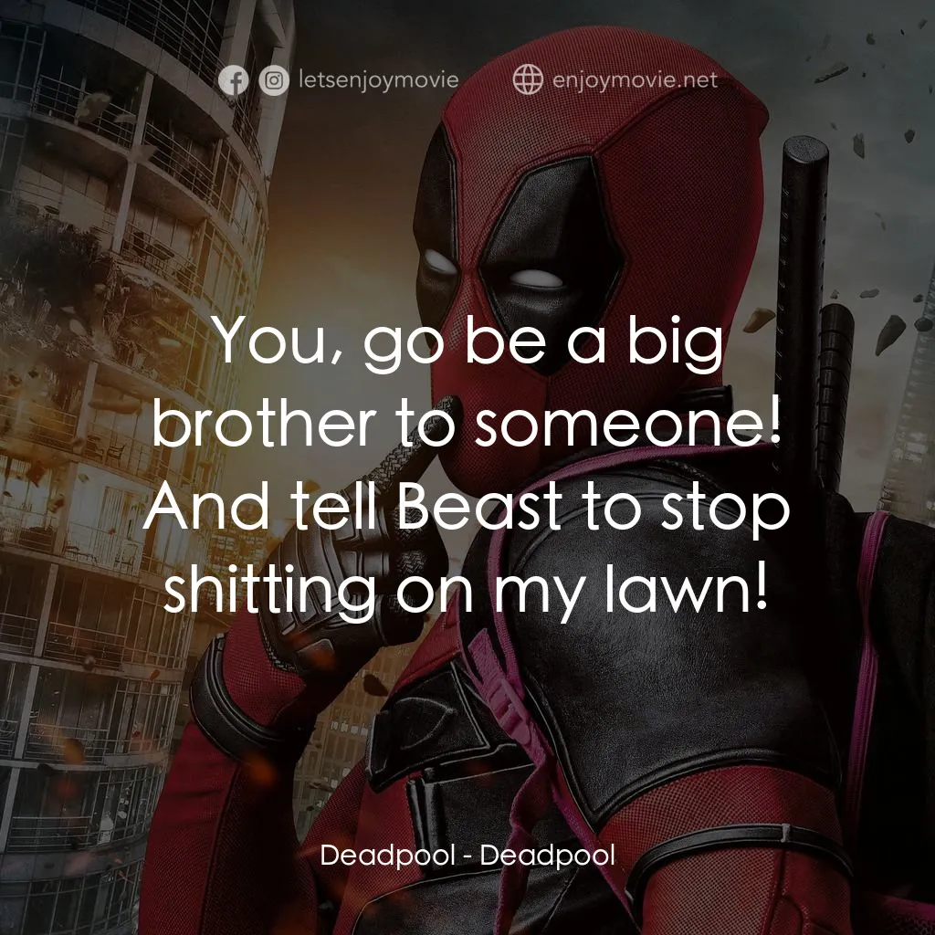 死侍：不死現身電影對白：Deadpool: You, go be a big brother to someone! And tell Beast to stop shitting on