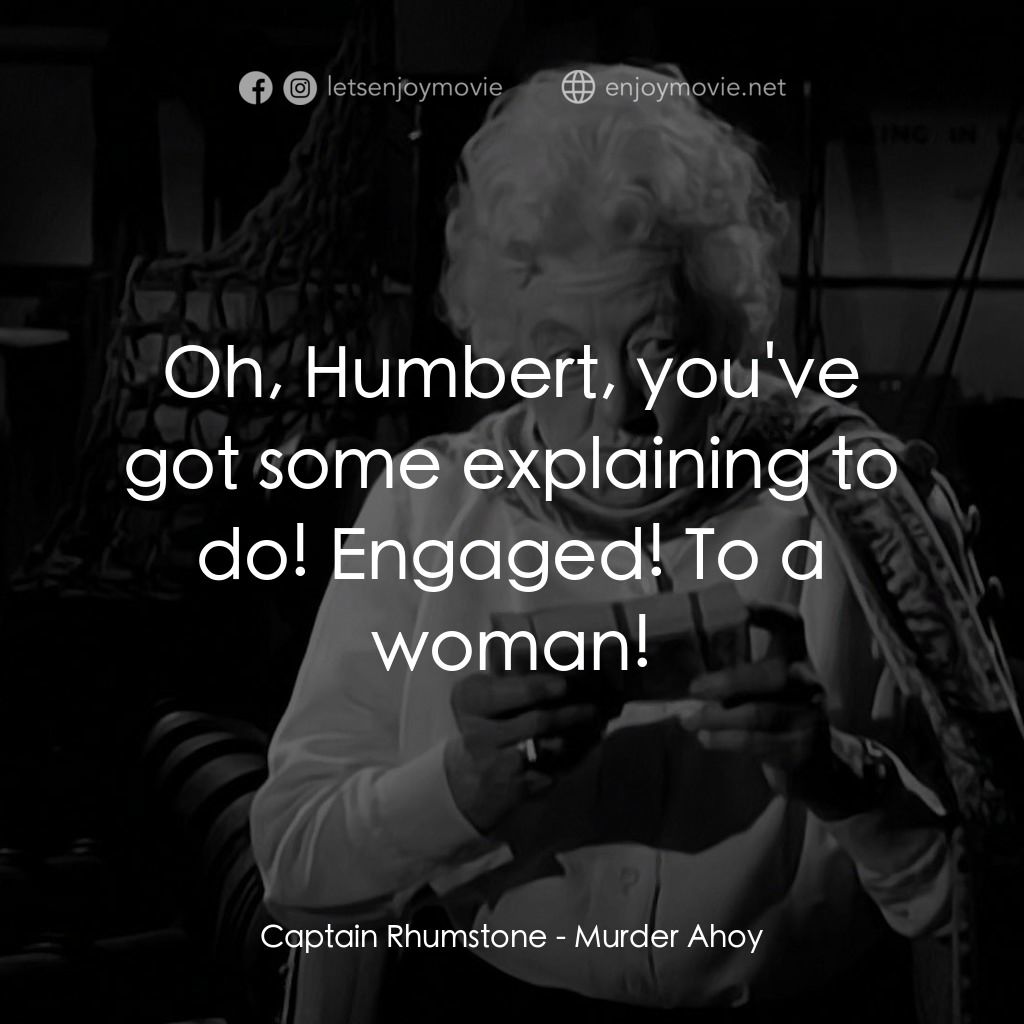 Murder Ahoy電影對白：Captain Rhumstone: Oh, Humbert, you've got some explaining to do! Engaged! To a w