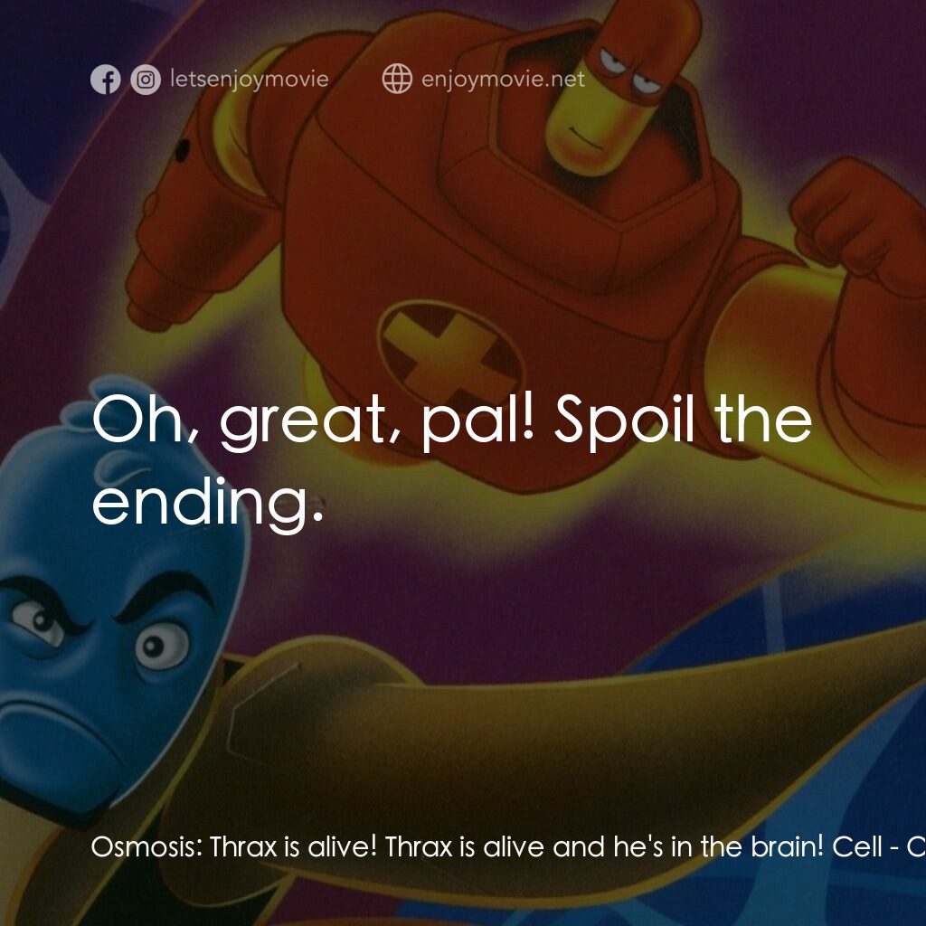 抗體奇俠電影對白：Osmosis:  Thrax is alive! Thrax is alive and he's in the brain! Cell:  Oh, great,