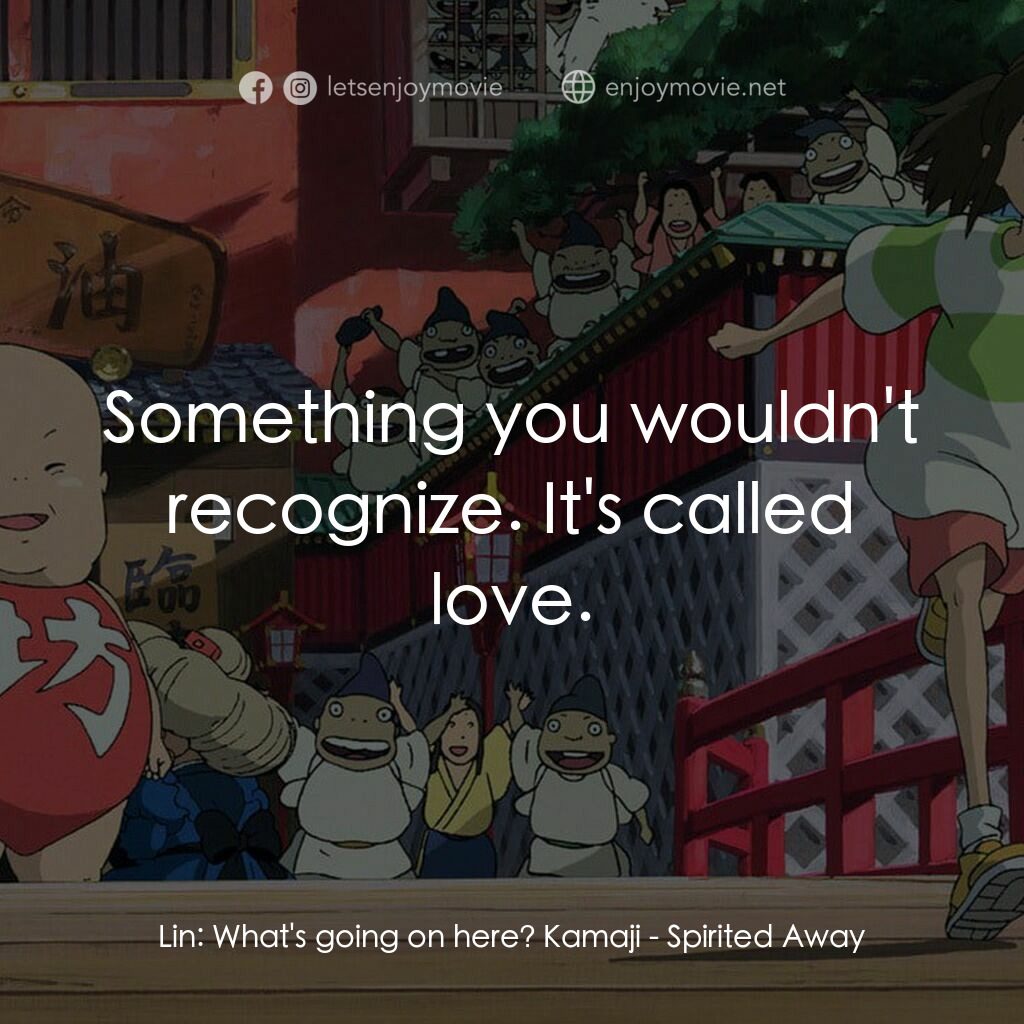 千與千尋電影對白：Lin:  What's going on here? Kamaji:  Something you wouldn't recognize. It's calle