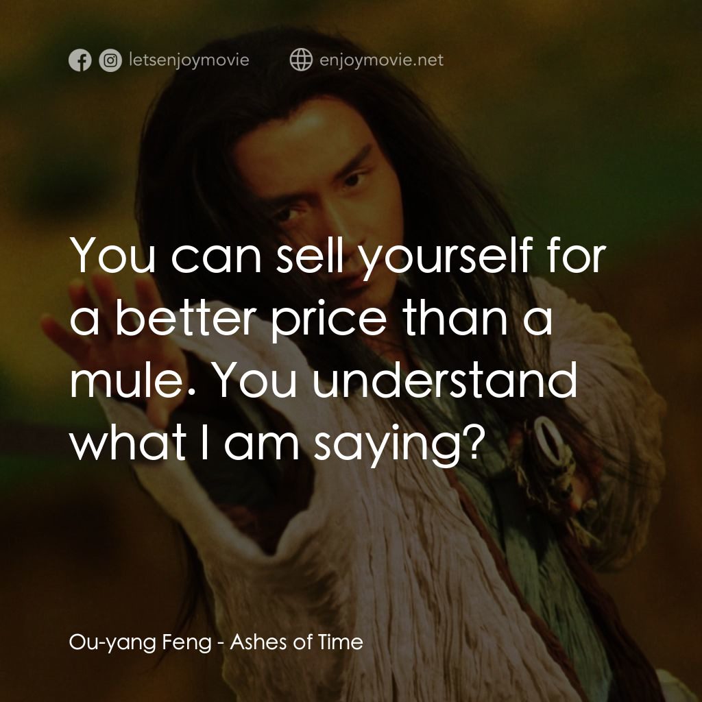 東邪西毒電影對白：Ou-yang Feng: You can sell yourself for a better price than a mule. You understan
