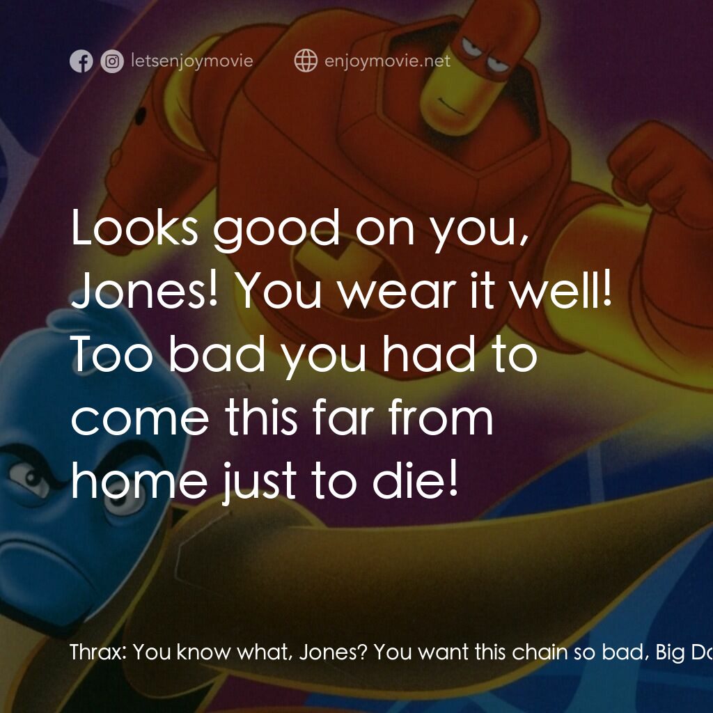 抗體奇俠電影對白：Thrax:  You know what, Jones? You want this chain so bad, Big Daddy Thrax is gonn