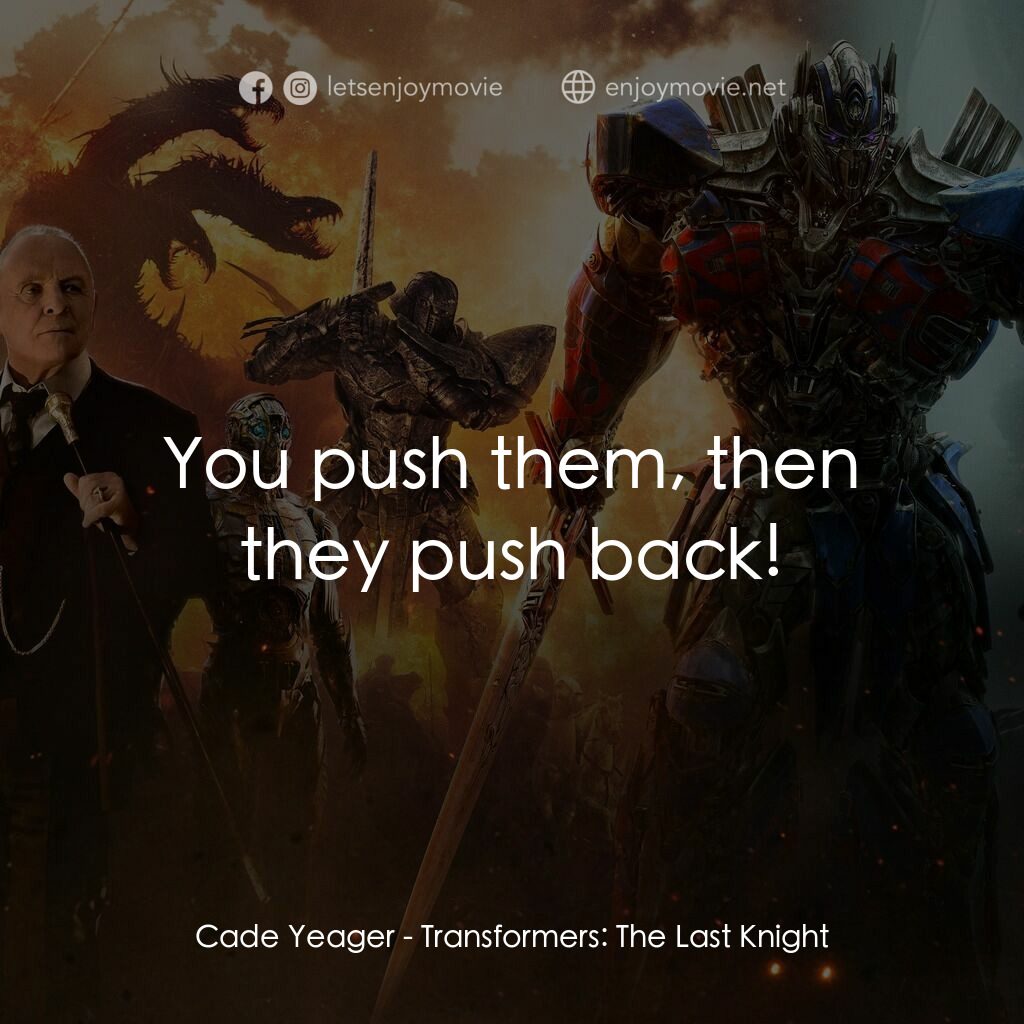 變形金剛：終極戰士電影對白：Cade Yeager:  You push them, then they push back!