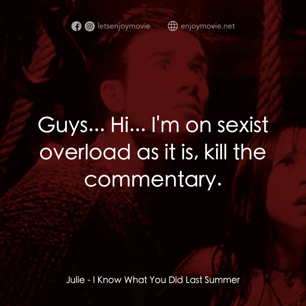 是誰搞的鬼經典對白：Julie: Guys... Hi... I'm on sexist overload as it is, kill the commentary.