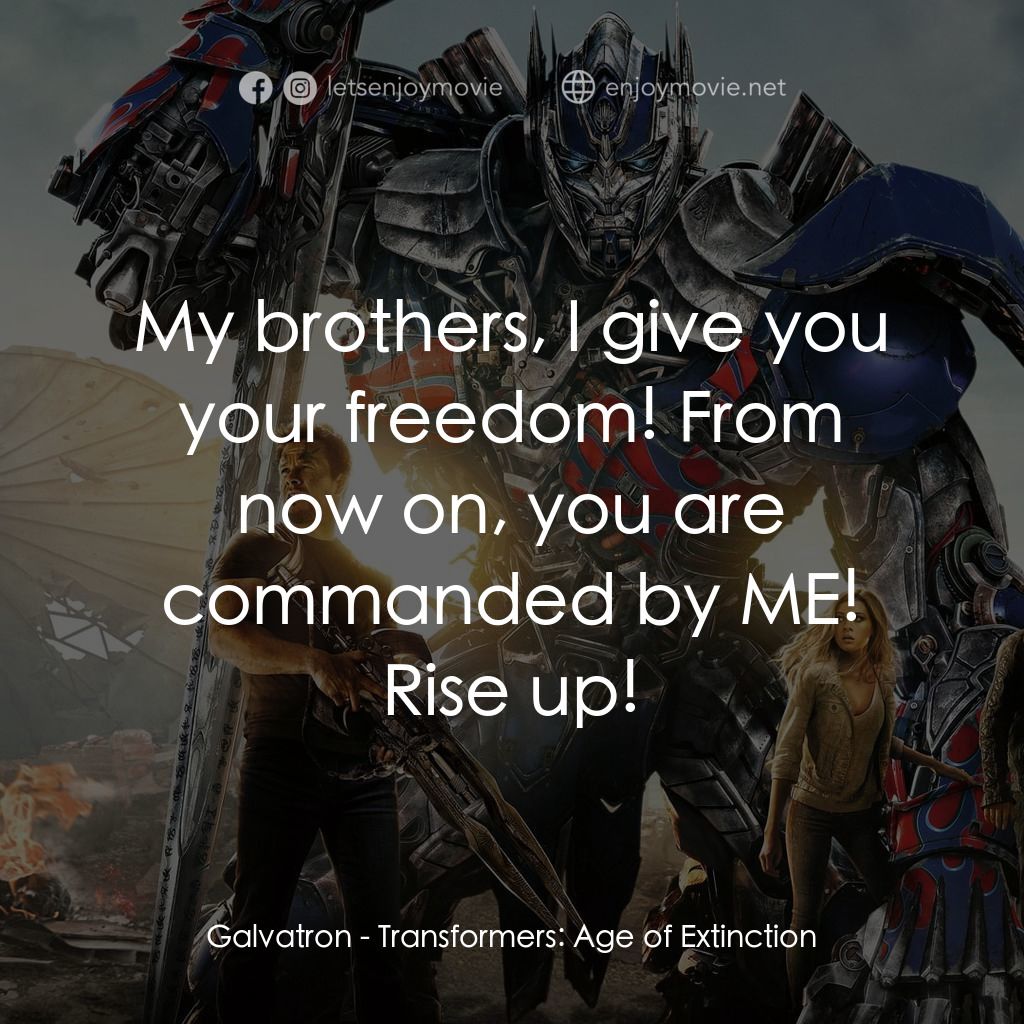 變形金剛：殲滅世紀電影對白：Galvatron: My brothers, I give you your freedom! From now on, you are commanded b