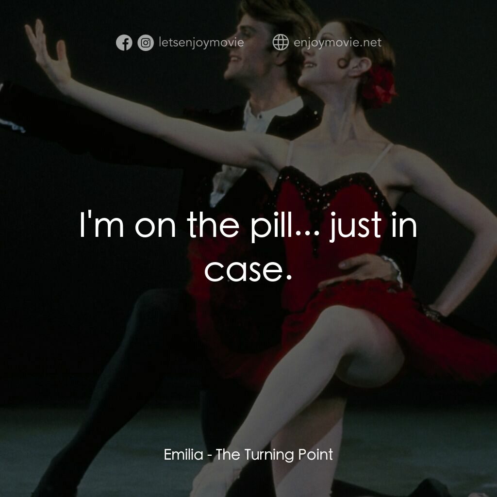 轉折點電影對白：Emilia:  I'm on the pill... just in case.