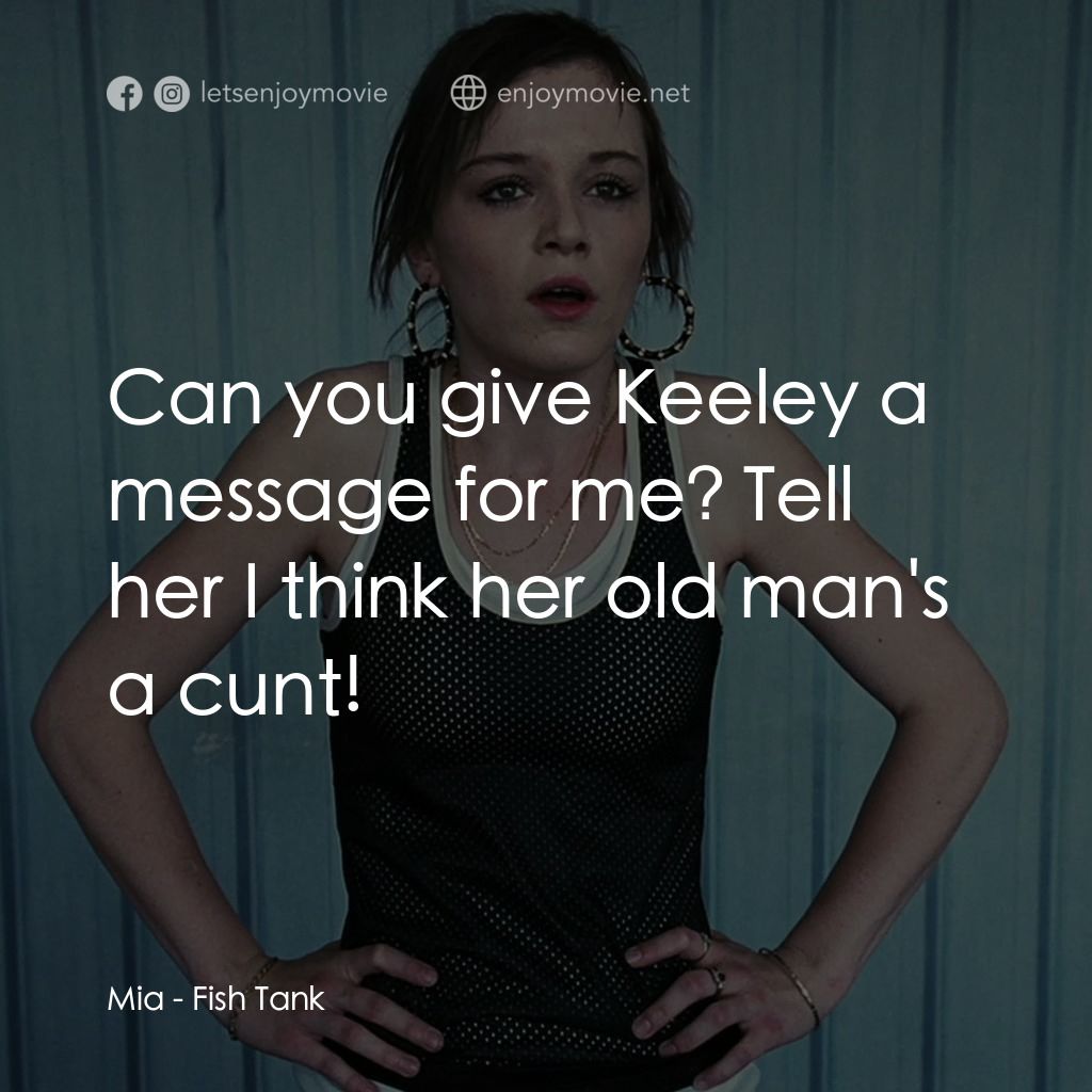 90後．少女．性起義經典對白：Mia: Can you give Keeley a message for me? Tell her I think her old man's a cunt!