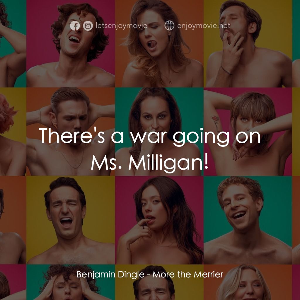 More the Merrier電影對白：Benjamin Dingle: There's a war going on Ms. Milligan!