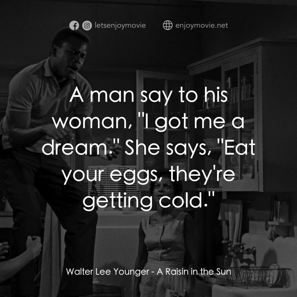 烈日下的詩篇電影對白：Walter Lee Younger:  A man say to his woman, 