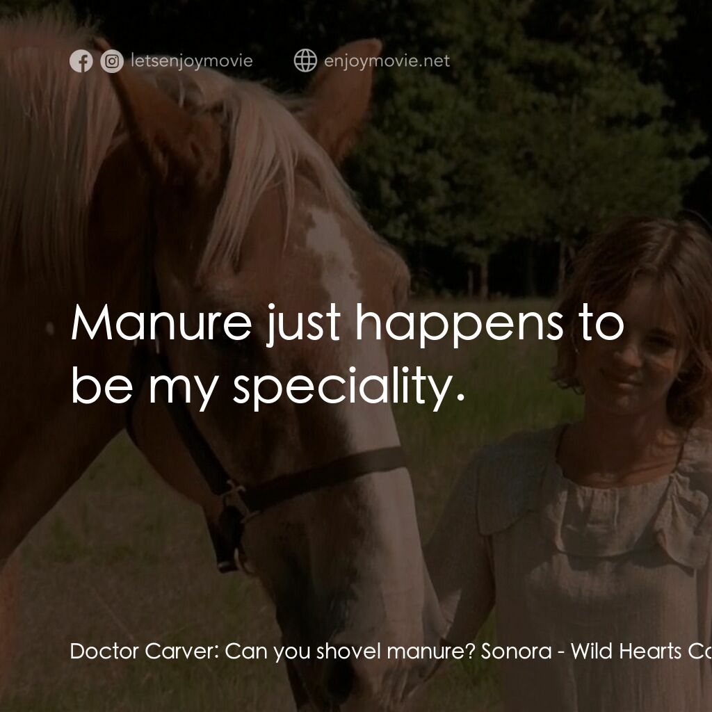 躍馬英雄電影對白：Doctor Carver:  Can you shovel manure? Sonora:  Manure just happens to be my spec