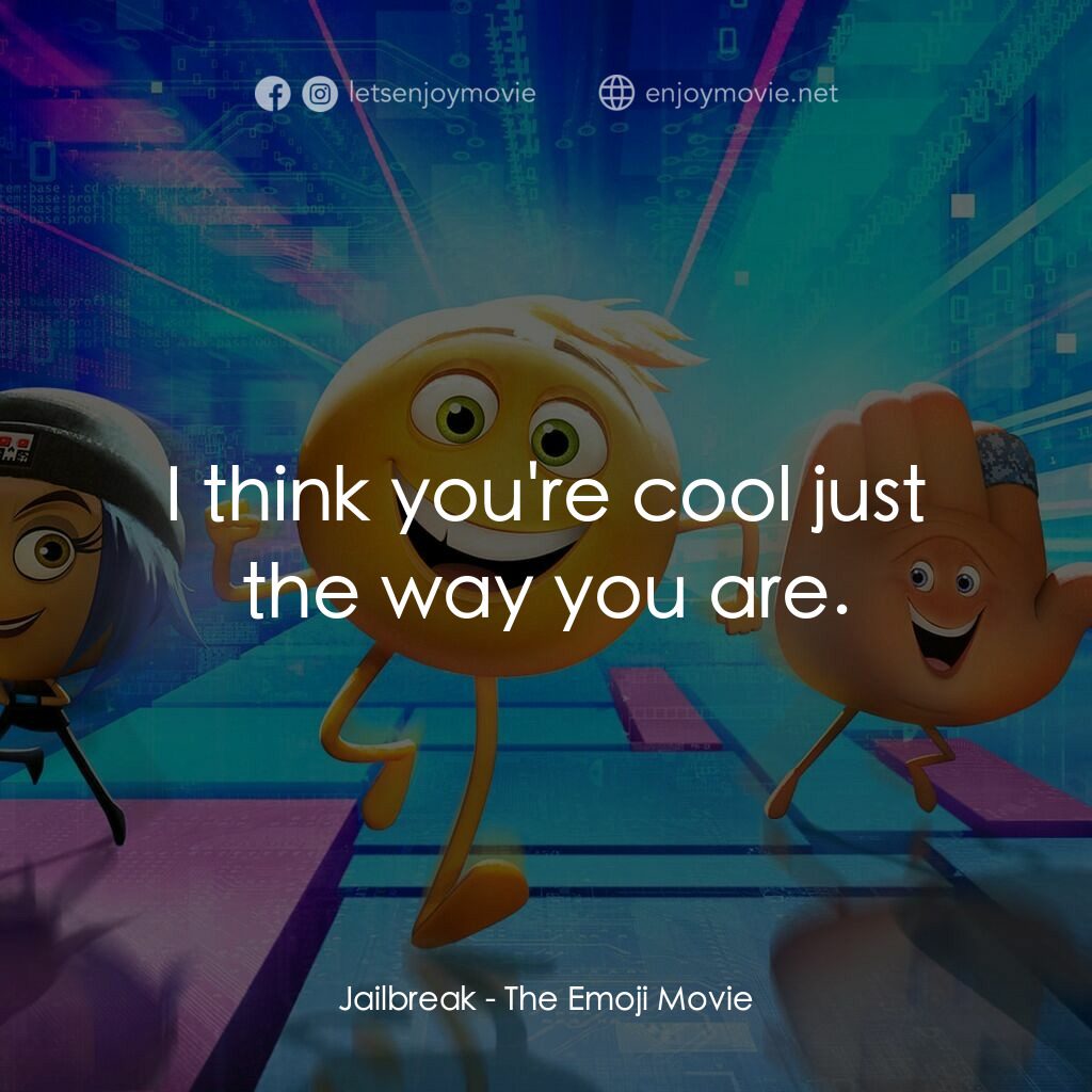 Emoji 大冒險電影對白：Jailbreak:  I think you're cool just the way you are.