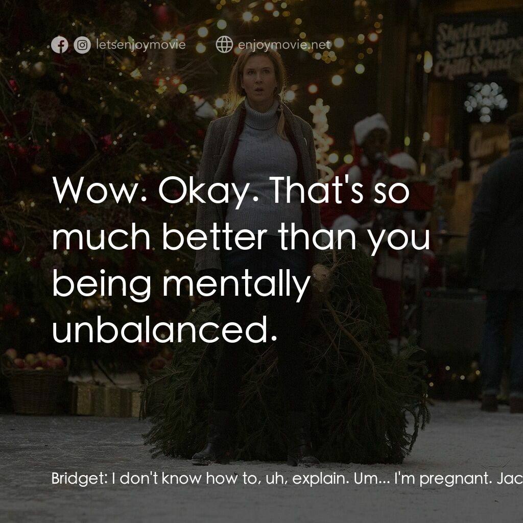 BJ 有喜電影對白：Bridget:  I don't know how to, uh, explain. Um... I'm pregnant. Jack:  Wow. Okay.