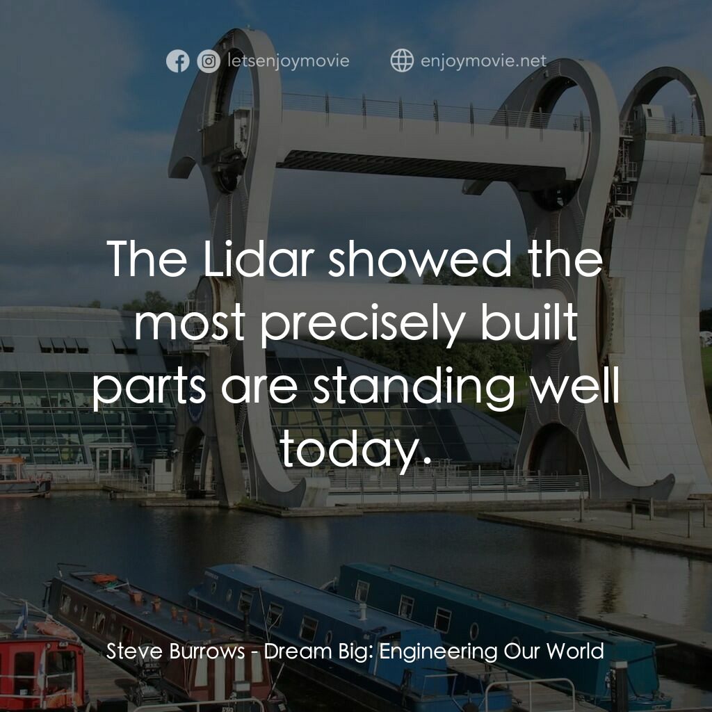 夢想無限大：工程世界電影對白：Steve Burrows:  The Lidar showed the most precisely built parts are standing well