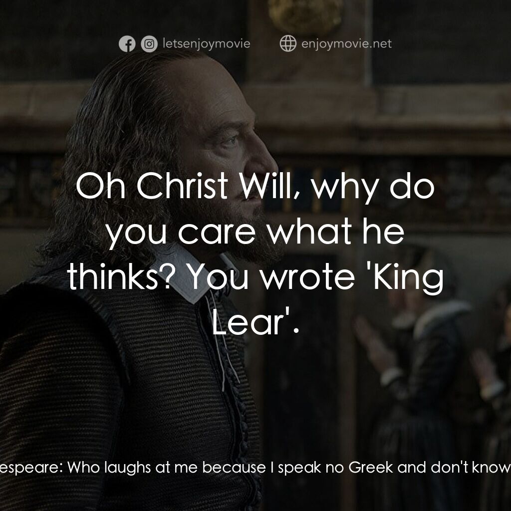 莎士比亞之光電影對白：Earl of Southampton:  We have only Johnson now. William Shakespeare:  Who laughs 