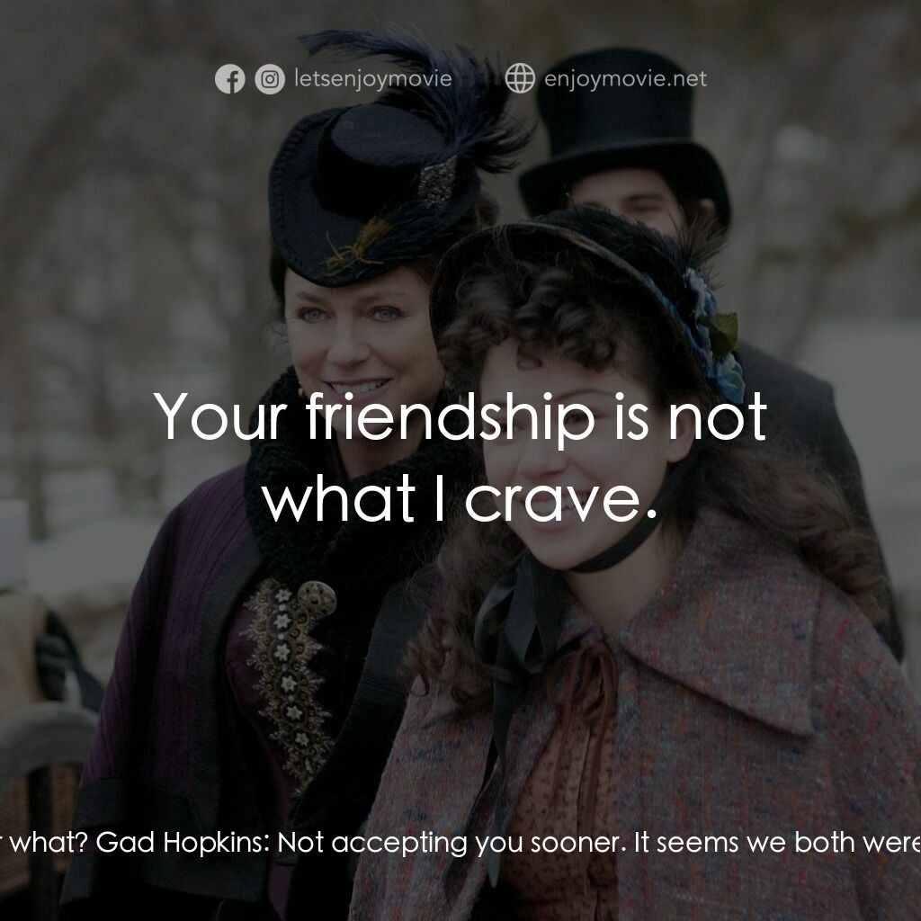 一個老式的感恩節電影對白：Mathilda Bassett:  Your mother seemed unhappy when I walked in. Gad Hopkins:  Tha