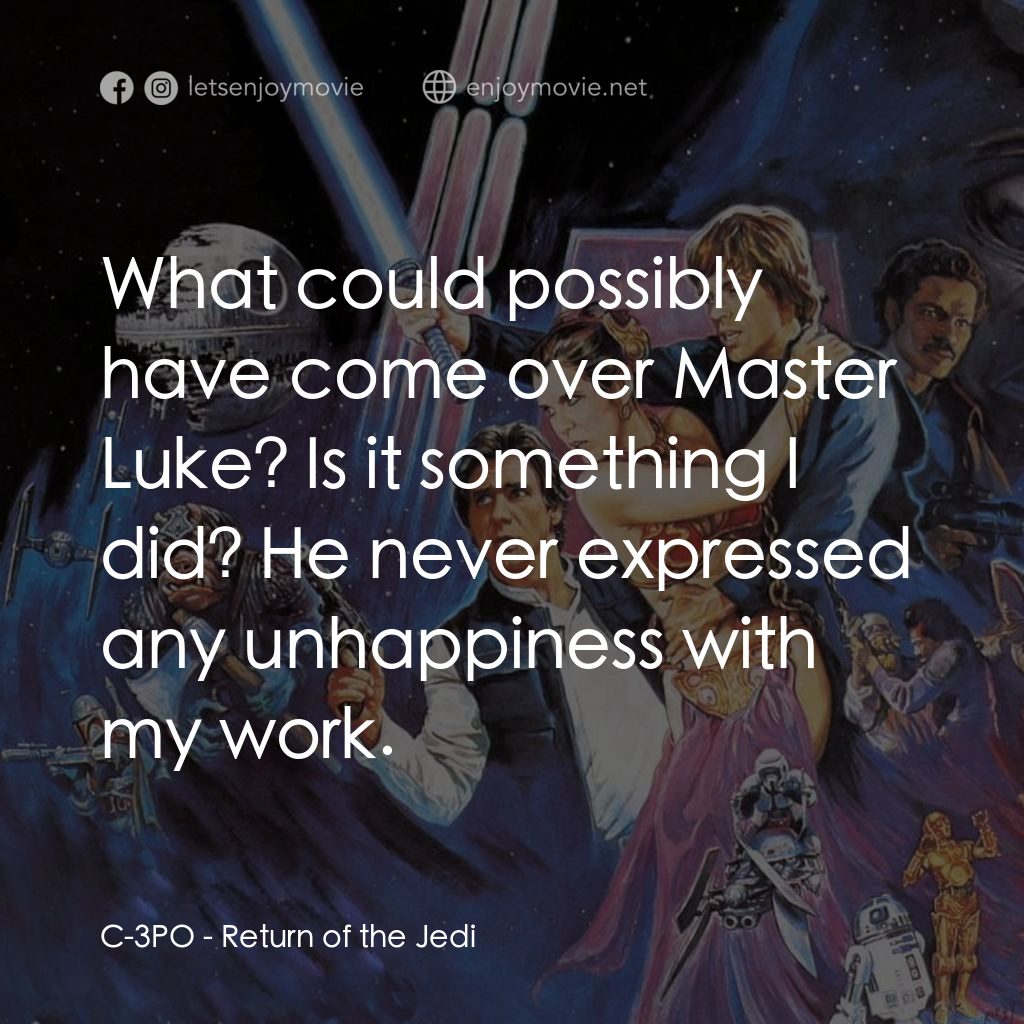 星球大戰：武士復仇電影對白：C-3PO: What could possibly have come over Master Luke? Is it something I did? He 