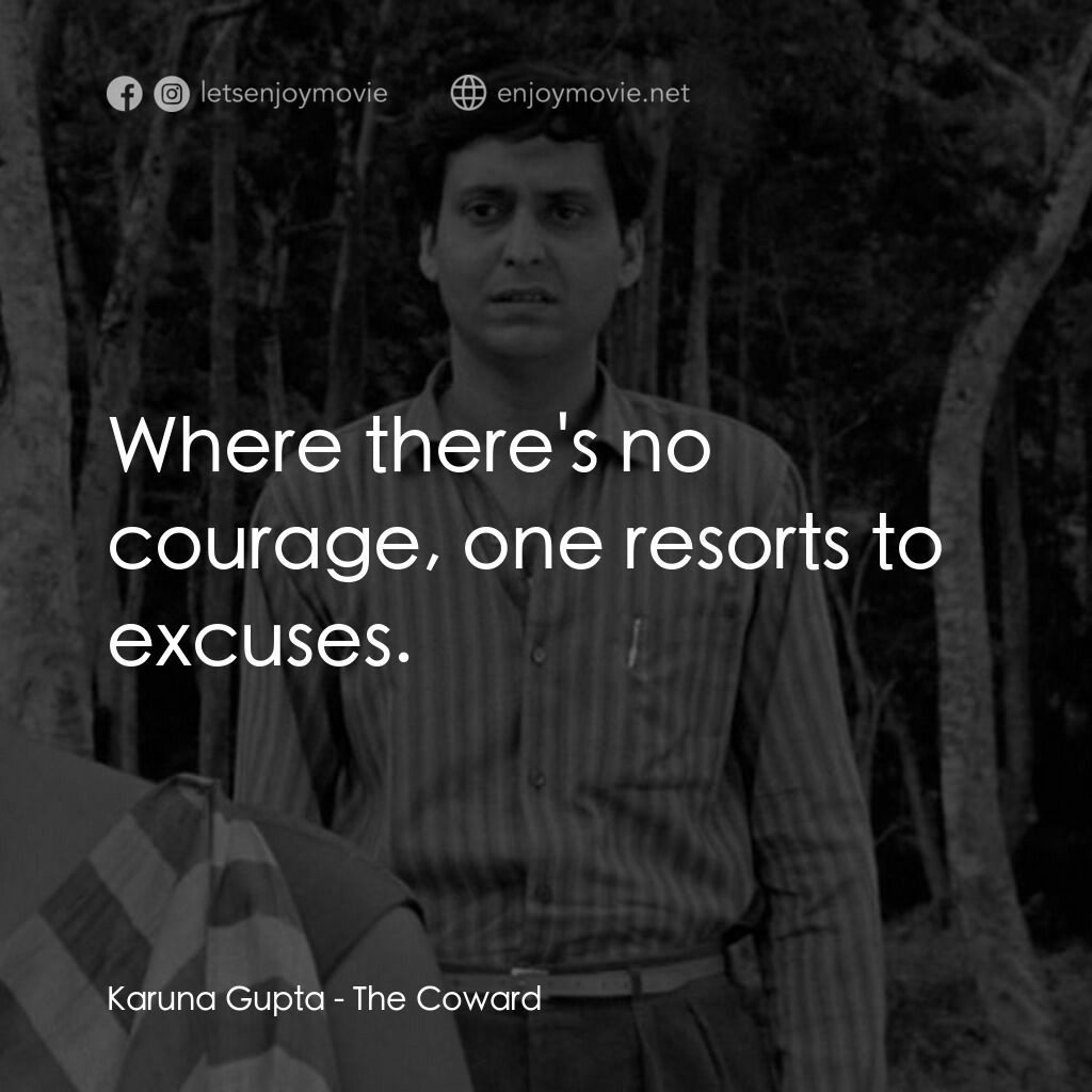 無膽情人電影對白：Karuna Gupta:  Where there's no courage, one resorts to excuses.