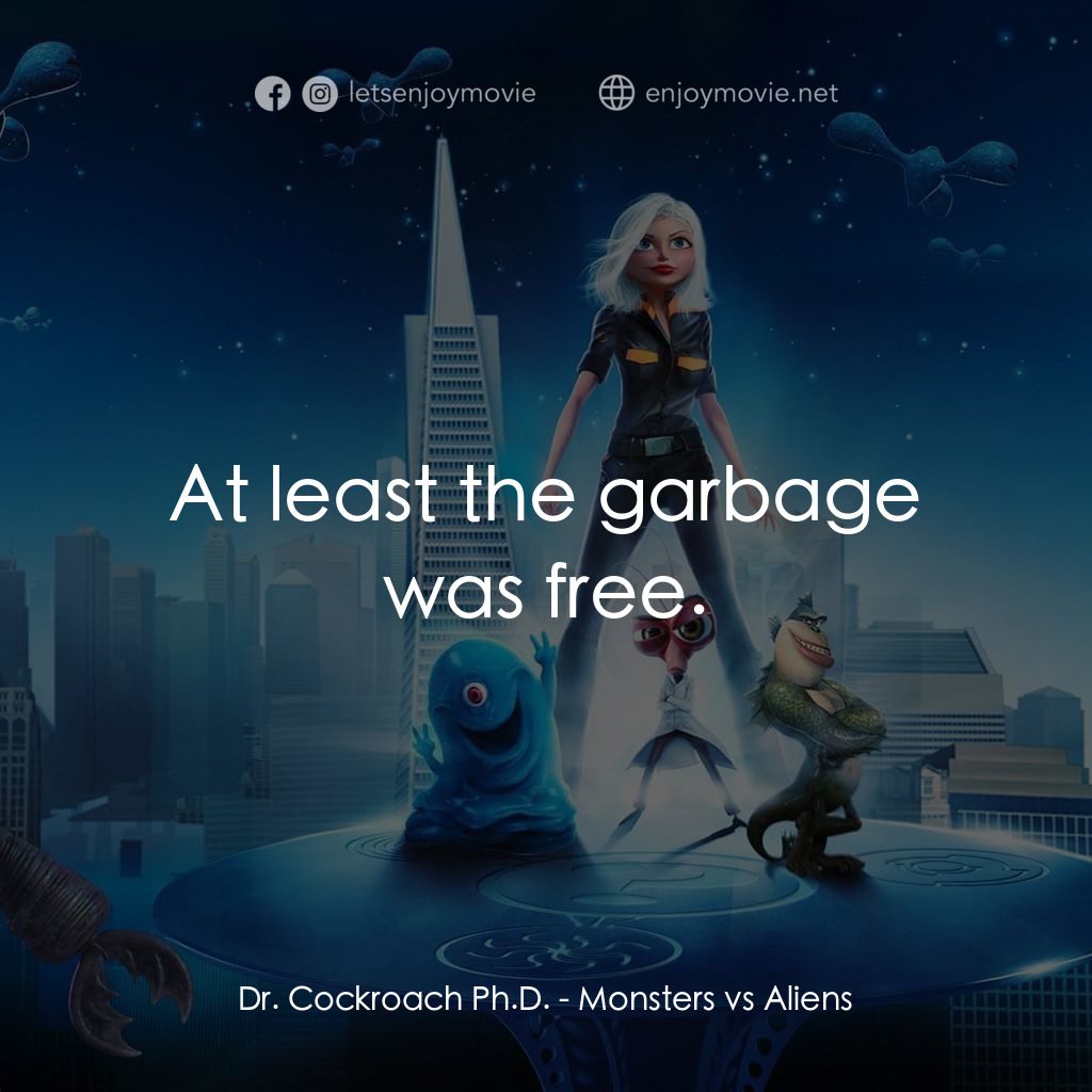 天煞撞正怪怪獸電影對白：Dr. Cockroach Ph.D.: At least the garbage was free.