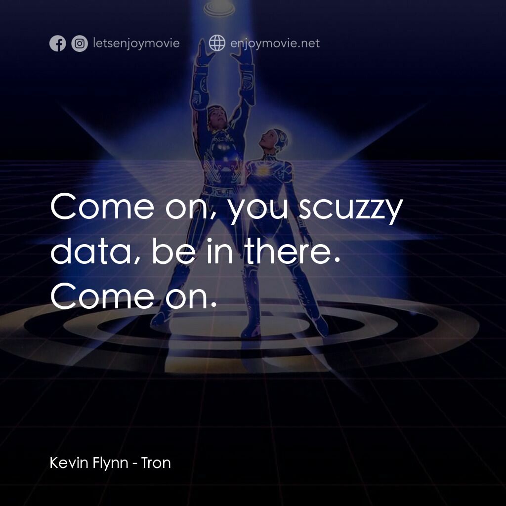 電子世界爭霸戰電影對白：Kevin Flynn:  Come on, you scuzzy data, be in there. Come on.