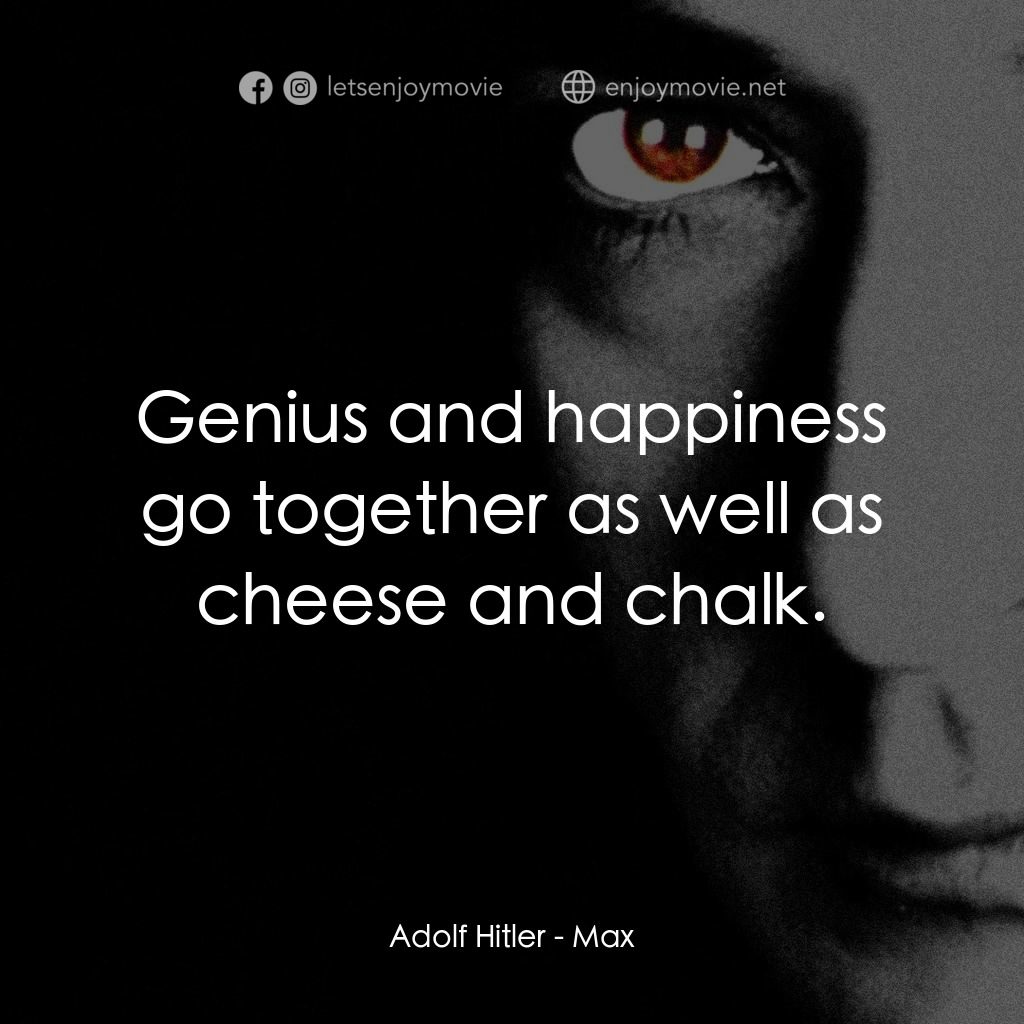 馬克斯電影對白：Adolf Hitler: Genius and happiness go together as well as cheese and chalk.