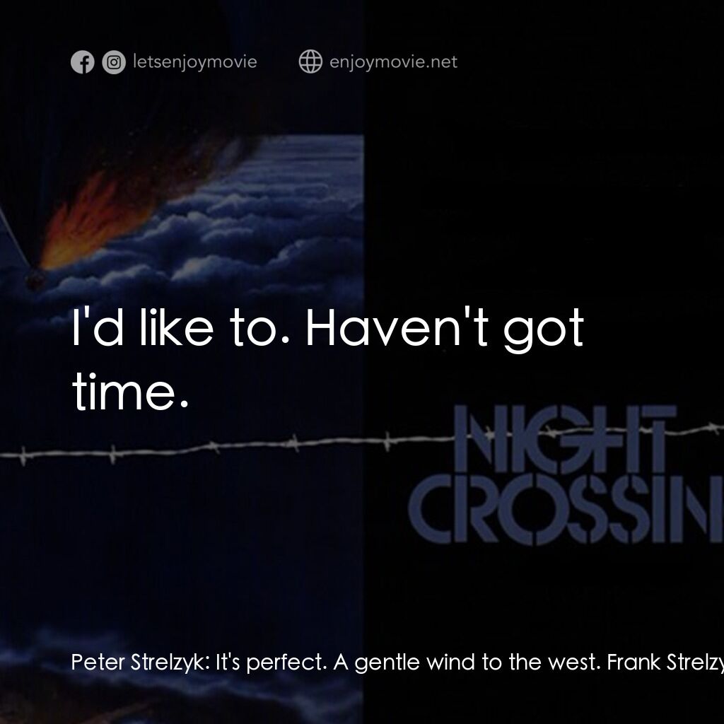 Night Crossing電影對白：Peter Strelzyk:  It's perfect. A gentle wind to the west. Frank Strelzyk:  Should