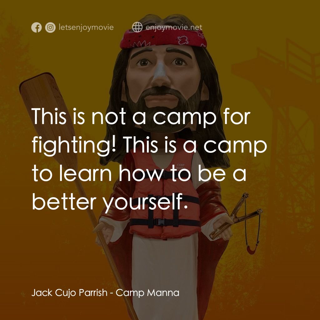 Camp Manna電影對白：Jack Cujo Parrish: This is not a camp for fighting! This is a camp to learn how t