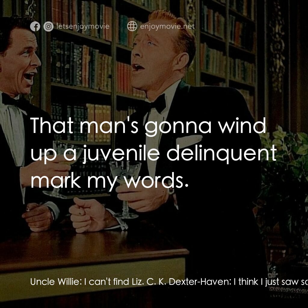上流社會電影對白：Uncle Willie:  I can't find Liz. C. K. Dexter-Haven:  I think I just saw someone 