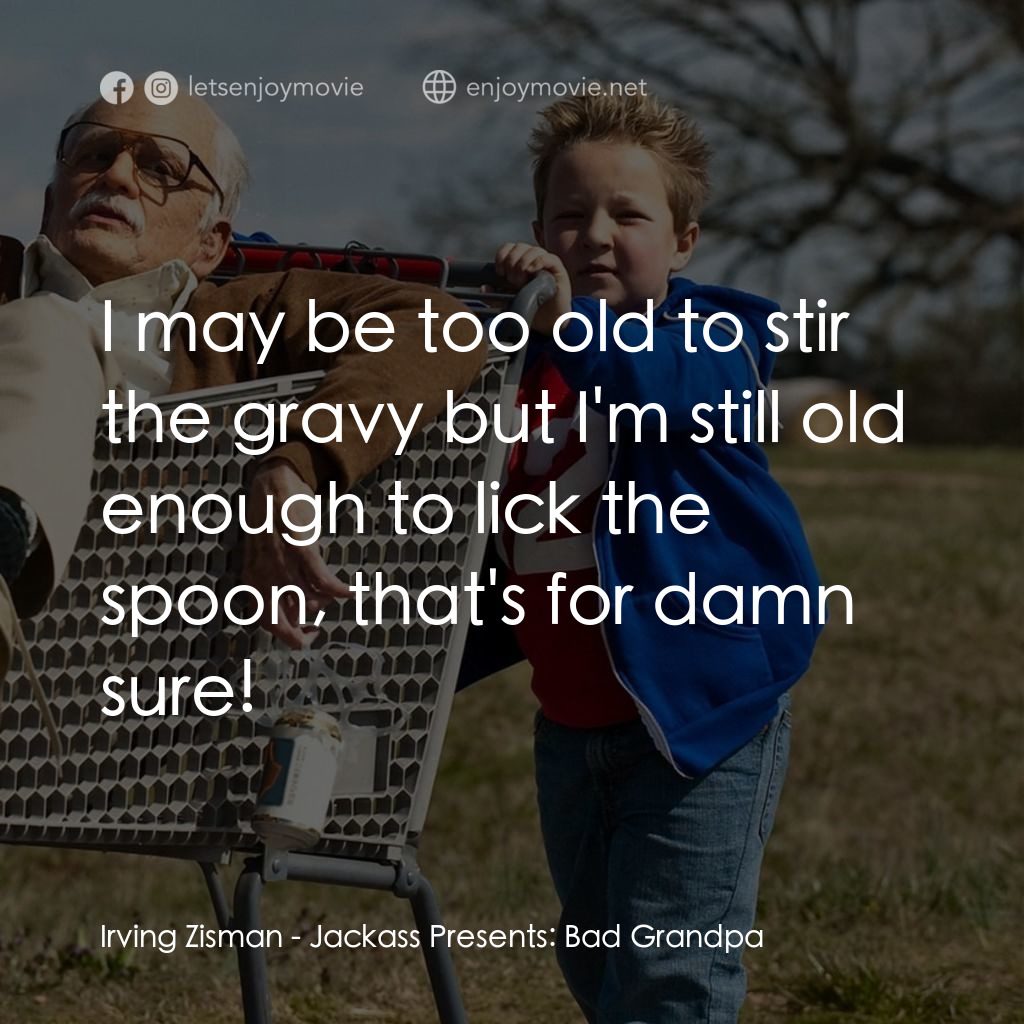無厘取鬧: 祖孫卡好電影對白：Irving Zisman: I may be too old to stir the gravy but I'm still old enough to lic